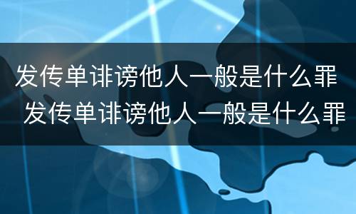 发传单诽谤他人一般是什么罪 发传单诽谤他人一般是什么罪行