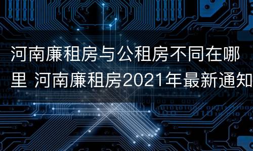 河南廉租房与公租房不同在哪里 河南廉租房2021年最新通知