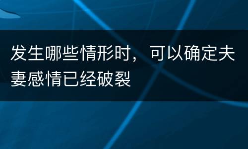 发生哪些情形时，可以确定夫妻感情已经破裂