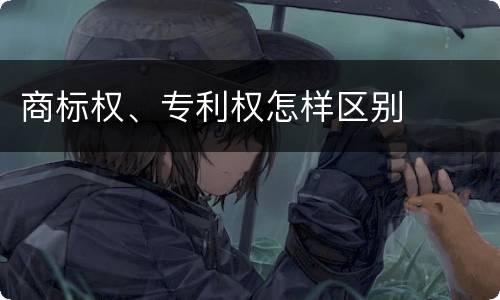商标权、专利权怎样区别