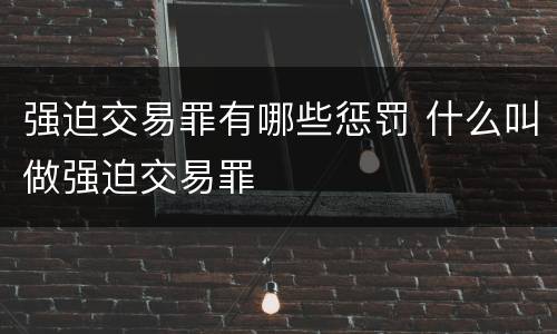 强迫交易罪有哪些惩罚 什么叫做强迫交易罪