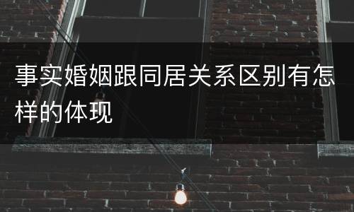 事实婚姻跟同居关系区别有怎样的体现