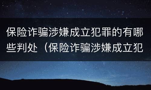 保险诈骗涉嫌成立犯罪的有哪些判处（保险诈骗涉嫌成立犯罪的有哪些判处）