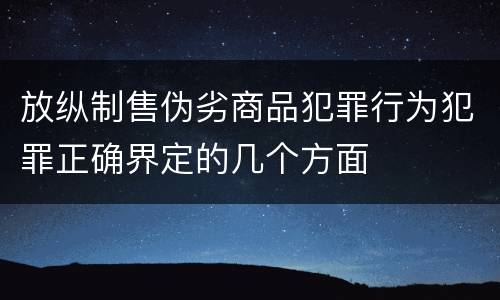 放纵制售伪劣商品犯罪行为犯罪正确界定的几个方面