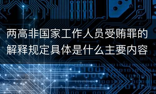 两高非国家工作人员受贿罪的解释规定具体是什么主要内容