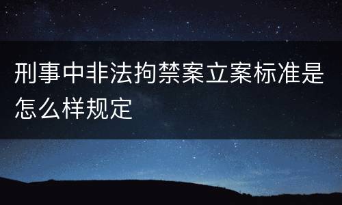 刑事中非法拘禁案立案标准是怎么样规定
