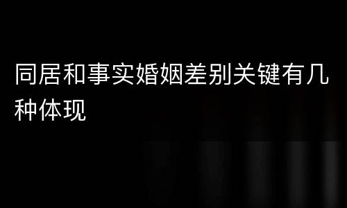 同居和事实婚姻差别关键有几种体现