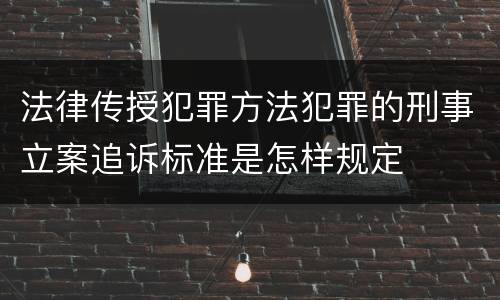法律传授犯罪方法犯罪的刑事立案追诉标准是怎样规定