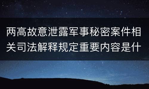 两高故意泄露军事秘密案件相关司法解释规定重要内容是什么