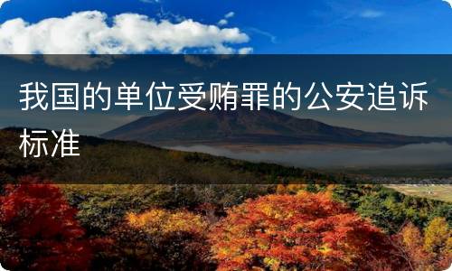 我国的单位受贿罪的公安追诉标准