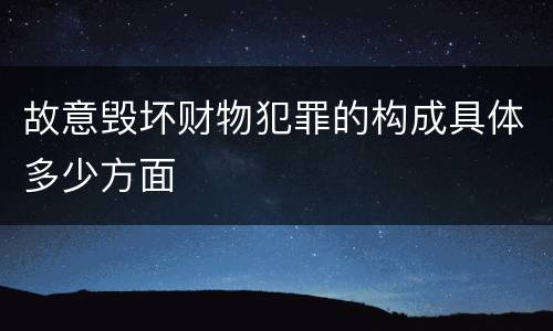 故意毁坏财物犯罪的构成具体多少方面