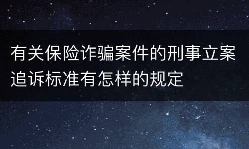 有关保险诈骗案件的刑事立案追诉标准有怎样的规定