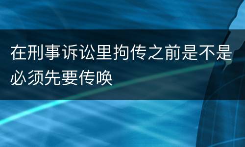 在刑事诉讼里拘传之前是不是必须先要传唤