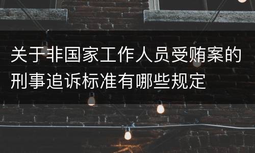 关于非国家工作人员受贿案的刑事追诉标准有哪些规定