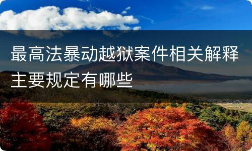 最高法暴动越狱案件相关解释主要规定有哪些