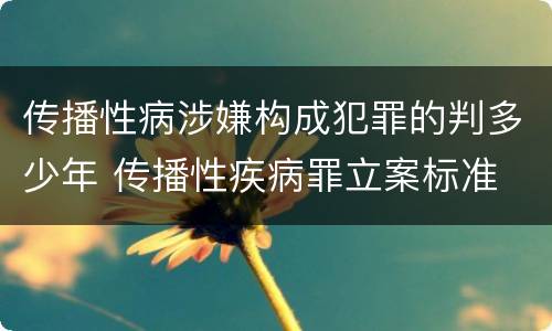 传播性病涉嫌构成犯罪的判多少年 传播性疾病罪立案标准