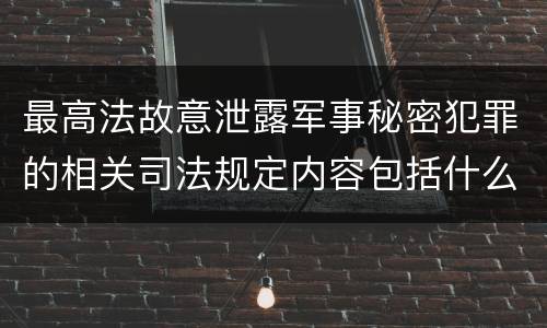 最高法故意泄露军事秘密犯罪的相关司法规定内容包括什么