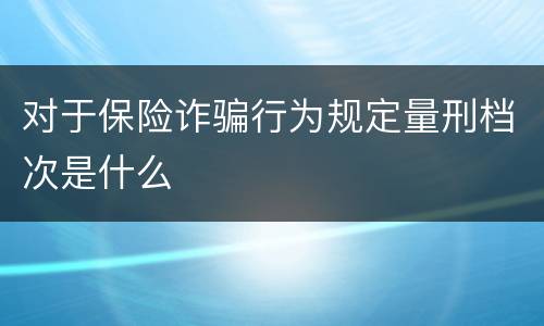 对于保险诈骗行为规定量刑档次是什么