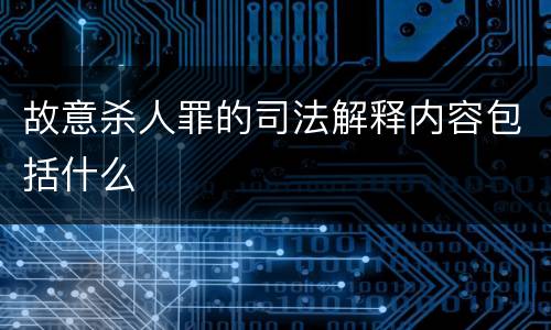 故意杀人罪的司法解释内容包括什么