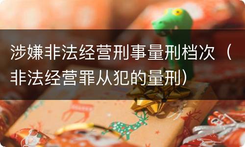 涉嫌非法经营刑事量刑档次（非法经营罪从犯的量刑）