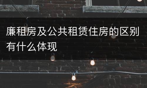 廉租房及公共租赁住房的区别有什么体现