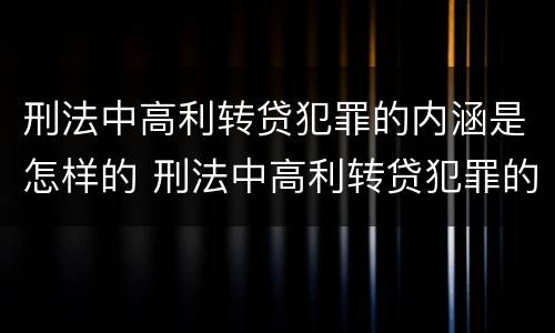 刑法中高利转贷犯罪的内涵是怎样的 刑法中高利转贷犯罪的内涵是怎样的呢