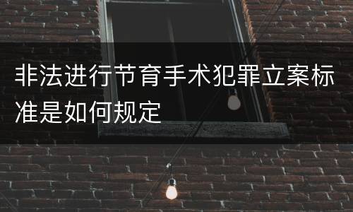 非法进行节育手术犯罪立案标准是如何规定