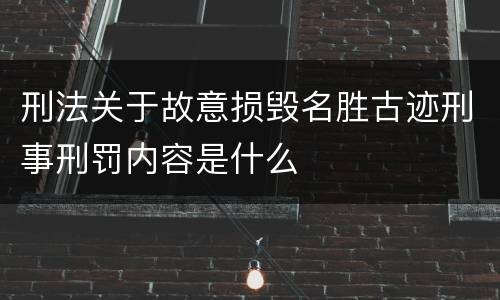 刑法关于故意损毁名胜古迹刑事刑罚内容是什么