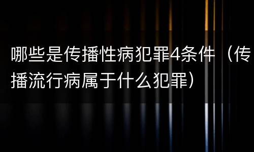 哪些是传播性病犯罪4条件（传播流行病属于什么犯罪）
