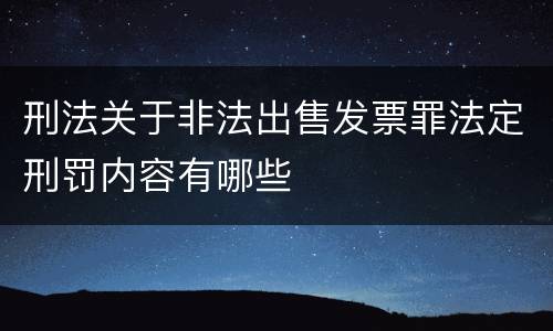 刑法关于非法出售发票罪法定刑罚内容有哪些