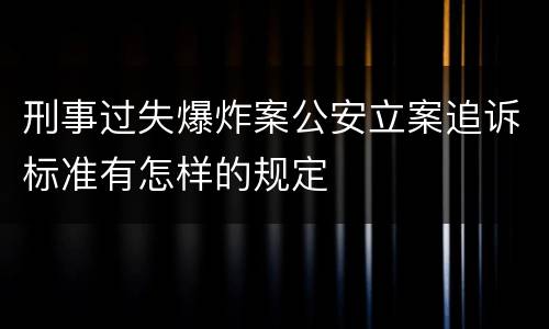 刑事过失爆炸案公安立案追诉标准有怎样的规定