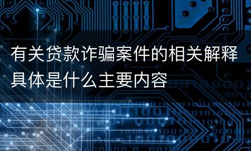 有关贷款诈骗案件的相关解释具体是什么主要内容
