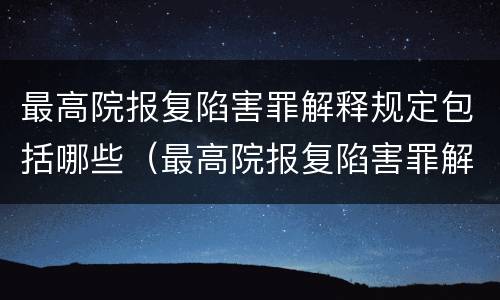 最高院报复陷害罪解释规定包括哪些（最高院报复陷害罪解释规定包括哪些案件）