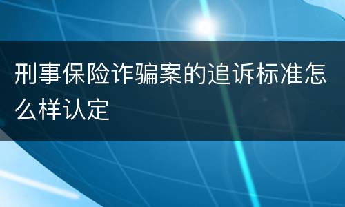 刑事保险诈骗案的追诉标准怎么样认定