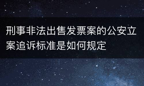 刑事非法出售发票案的公安立案追诉标准是如何规定