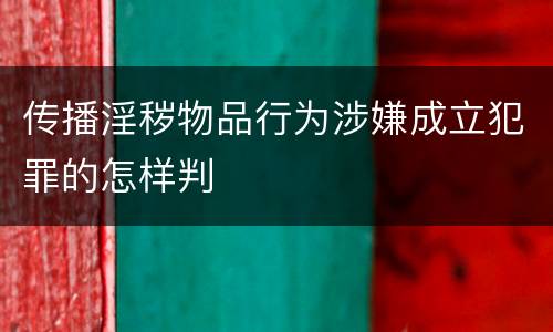 传播淫秽物品行为涉嫌成立犯罪的怎样判