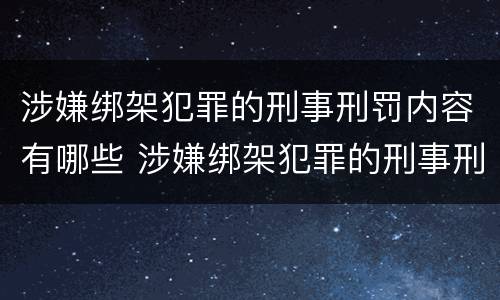 涉嫌绑架犯罪的刑事刑罚内容有哪些 涉嫌绑架犯罪的刑事刑罚内容有哪些特点