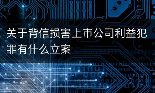 关于背信损害上市公司利益犯罪有什么立案