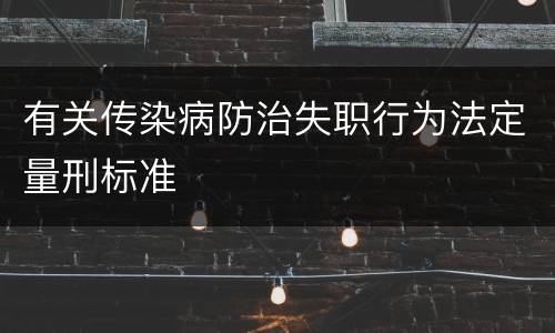 有关传染病防治失职行为法定量刑标准