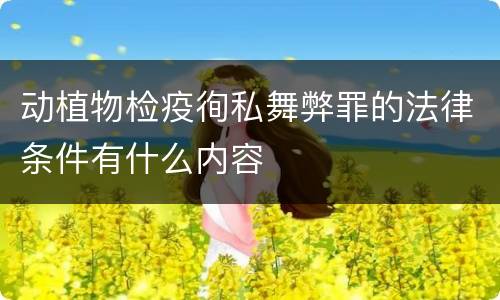 动植物检疫徇私舞弊罪的法律条件有什么内容
