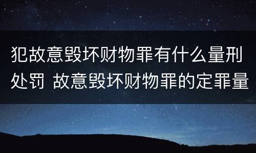 犯故意毁坏财物罪有什么量刑处罚 故意毁坏财物罪的定罪量刑