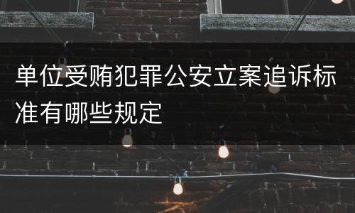 单位受贿犯罪公安立案追诉标准有哪些规定