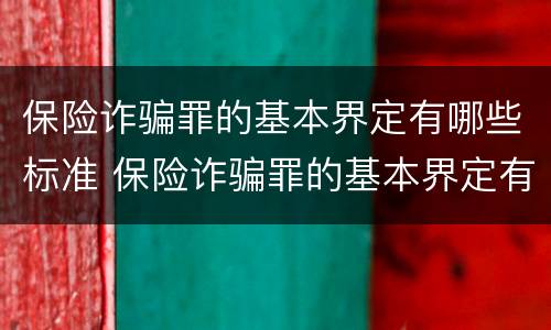 保险诈骗罪的基本界定有哪些标准 保险诈骗罪的基本界定有哪些标准和要求