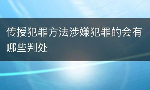 传授犯罪方法涉嫌犯罪的会有哪些判处