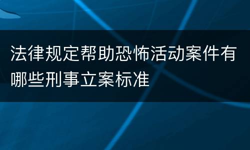法律规定帮助恐怖活动案件有哪些刑事立案标准
