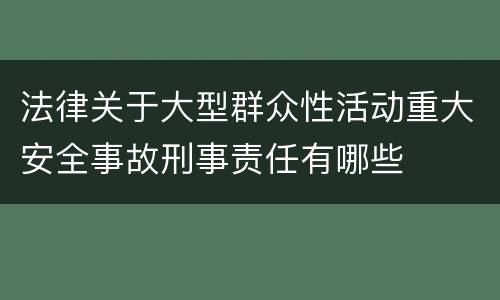 法律关于大型群众性活动重大安全事故刑事责任有哪些