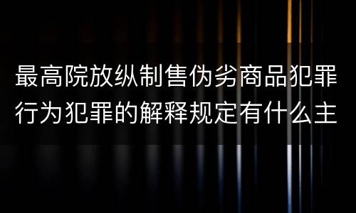 最高院放纵制售伪劣商品犯罪行为犯罪的解释规定有什么主要内容