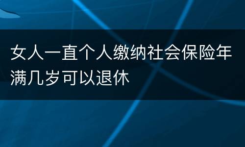 女人一直个人缴纳社会保险年满几岁可以退休