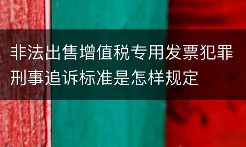 非法出售增值税专用发票犯罪刑事追诉标准是怎样规定