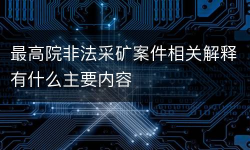 最高院非法采矿案件相关解释有什么主要内容